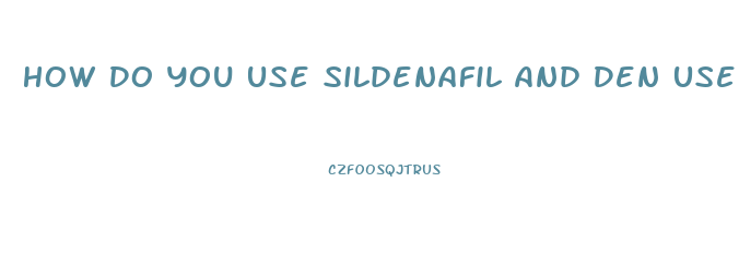 How Do You Use Sildenafil And Den Use A Vacuum Pump