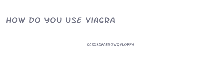 How Do You Use Viagra