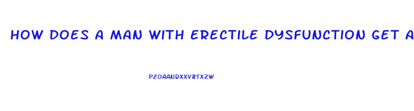 How Does A Man With Erectile Dysfunction Get An Erection Without Pills