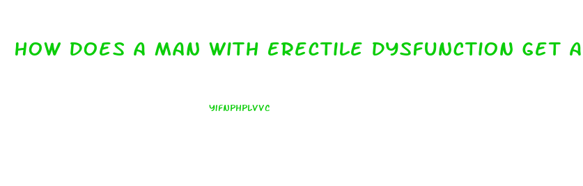 How Does A Man With Erectile Dysfunction Get An Erection Without Pills