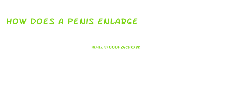 How Does A Penis Enlarge