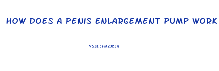 How Does A Penis Enlargement Pump Work