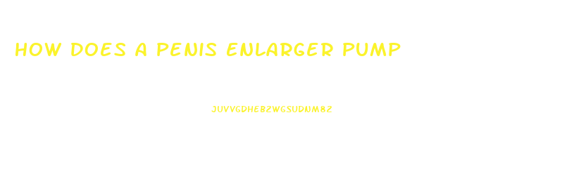 How Does A Penis Enlarger Pump