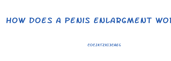 How Does A Penis Enlargment Work