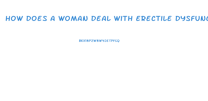 How Does A Woman Deal With Erectile Dysfunction