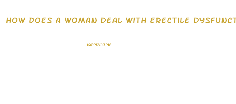 How Does A Woman Deal With Erectile Dysfunction