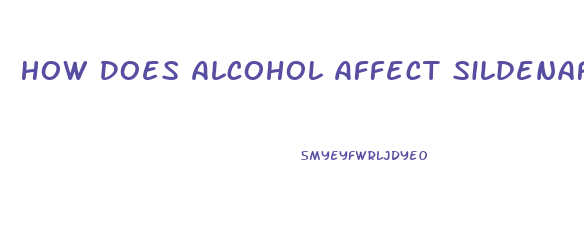 How Does Alcohol Affect Sildenafil