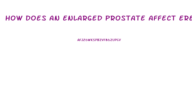 How Does An Enlarged Prostate Affect Erectile Dysfunction