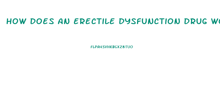 How Does An Erectile Dysfunction Drug Work