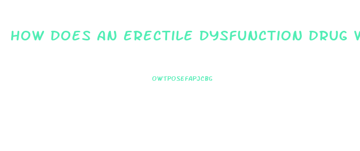 How Does An Erectile Dysfunction Drug Work