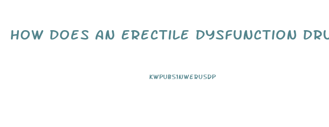 How Does An Erectile Dysfunction Drug Work