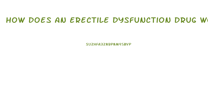 How Does An Erectile Dysfunction Drug Work