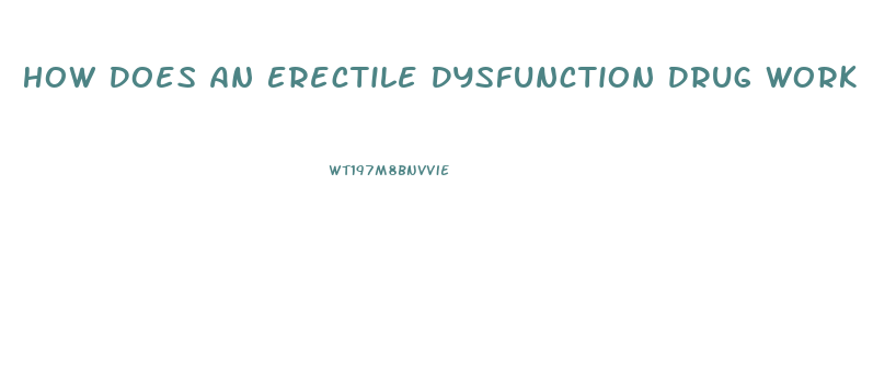 How Does An Erectile Dysfunction Drug Work