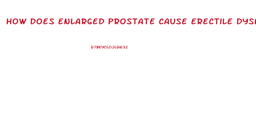 How Does Enlarged Prostate Cause Erectile Dysfunction