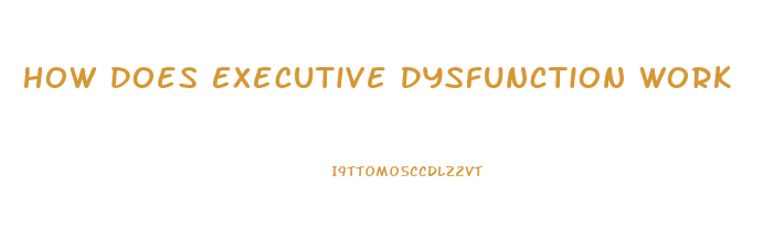 How Does Executive Dysfunction Work