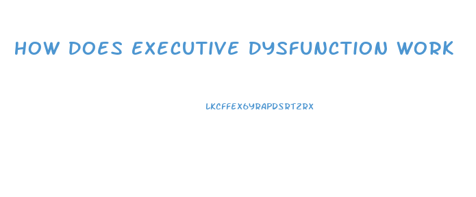 How Does Executive Dysfunction Work
