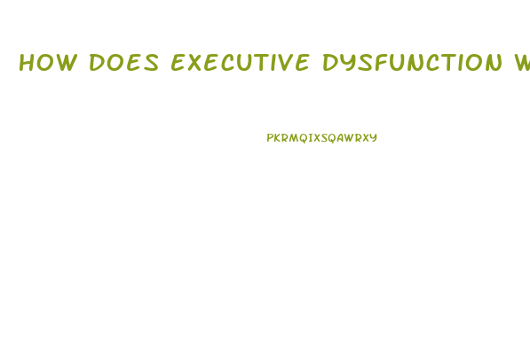 How Does Executive Dysfunction Work