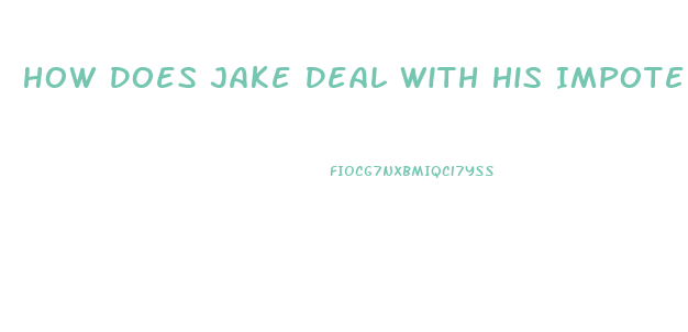 How Does Jake Deal With His Impotence How Do Other People See It