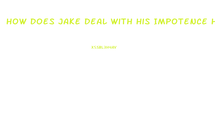 How Does Jake Deal With His Impotence How Do Other People See It