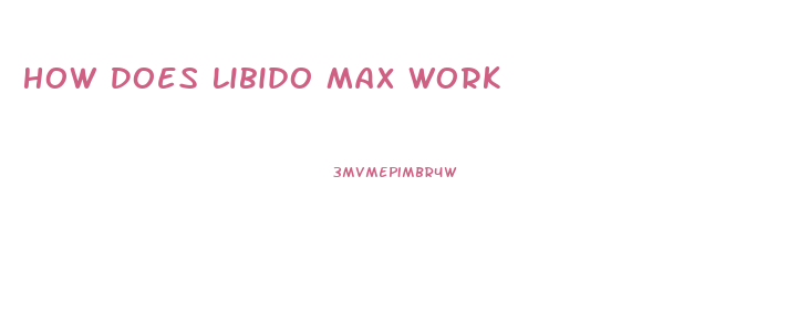 How Does Libido Max Work