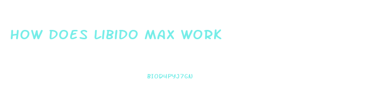 How Does Libido Max Work