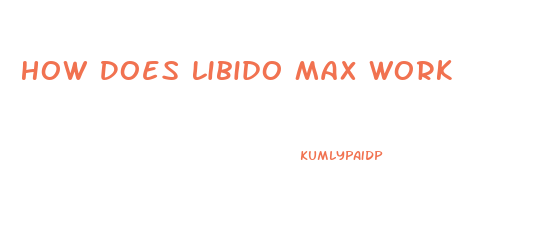 How Does Libido Max Work