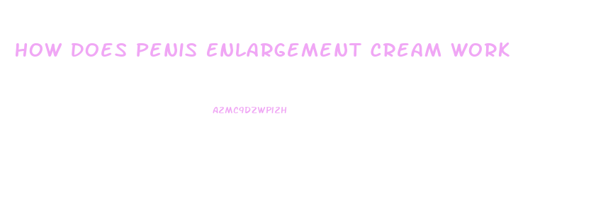 How Does Penis Enlargement Cream Work