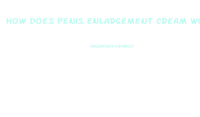 How Does Penis Enlargement Cream Work