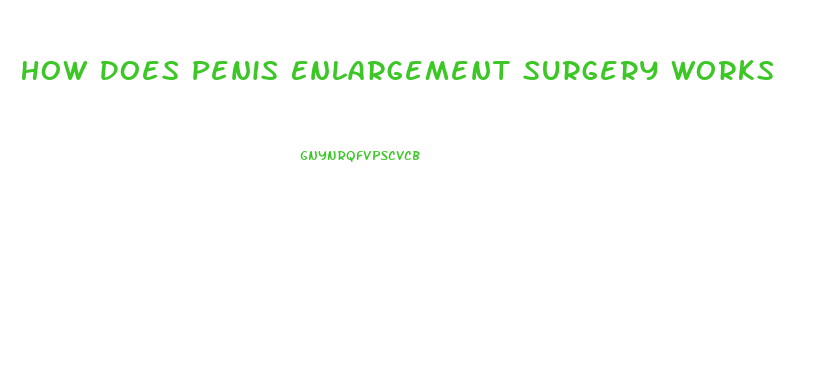 How Does Penis Enlargement Surgery Works