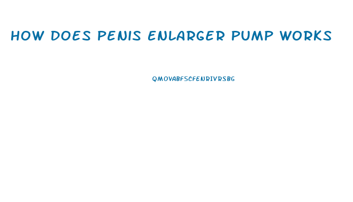 How Does Penis Enlarger Pump Works