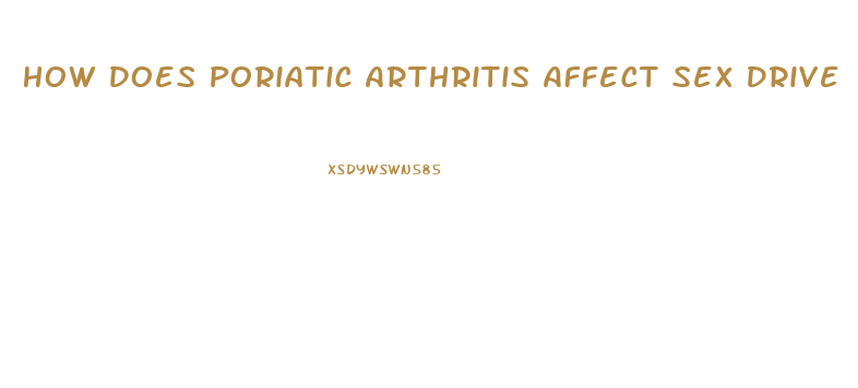 How Does Poriatic Arthritis Affect Sex Drive