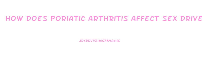 How Does Poriatic Arthritis Affect Sex Drive