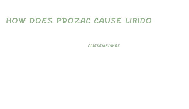 How Does Prozac Cause Libido