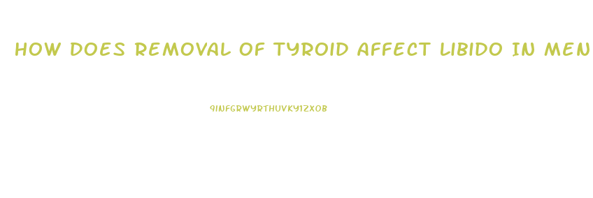 How Does Removal Of Tyroid Affect Libido In Men