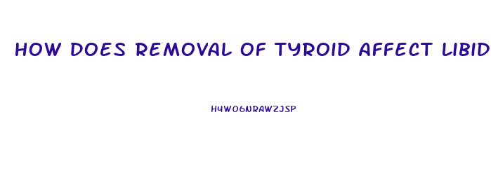 How Does Removal Of Tyroid Affect Libido In Men