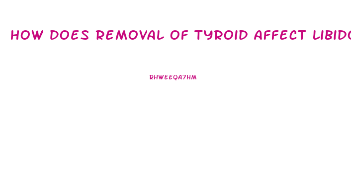 How Does Removal Of Tyroid Affect Libido In Men