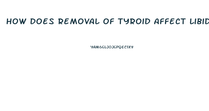 How Does Removal Of Tyroid Affect Libido In Men