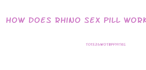 How Does Rhino Sex Pill Work