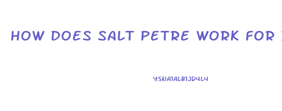 How Does Salt Petre Work For Impotence