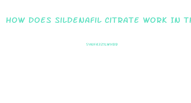 How Does Sildenafil Citrate Work In The Body