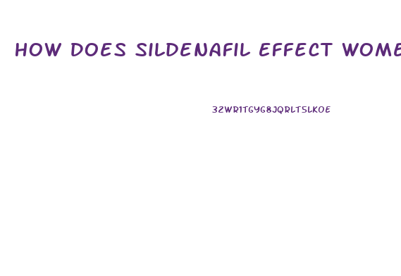 How Does Sildenafil Effect Women When They Take It
