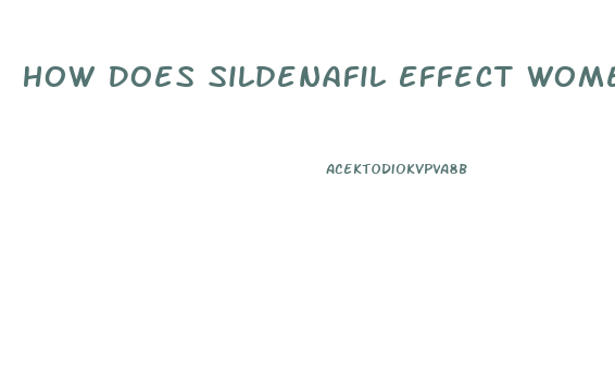 How Does Sildenafil Effect Women When They Take It