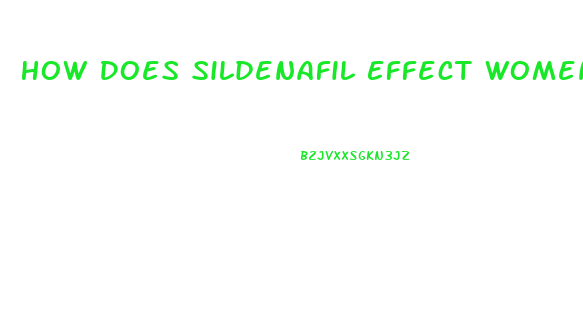 How Does Sildenafil Effect Women When They Take It