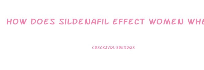 How Does Sildenafil Effect Women When They Take It