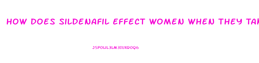 How Does Sildenafil Effect Women When They Take It