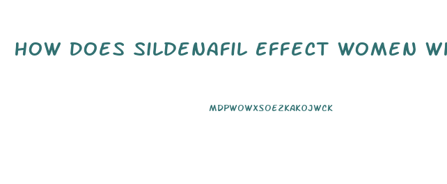 How Does Sildenafil Effect Women When They Take It