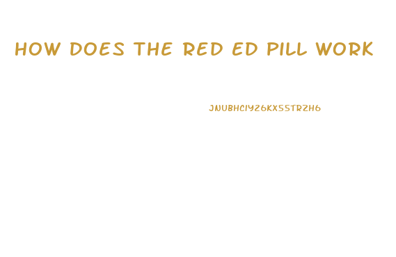 How Does The Red Ed Pill Work