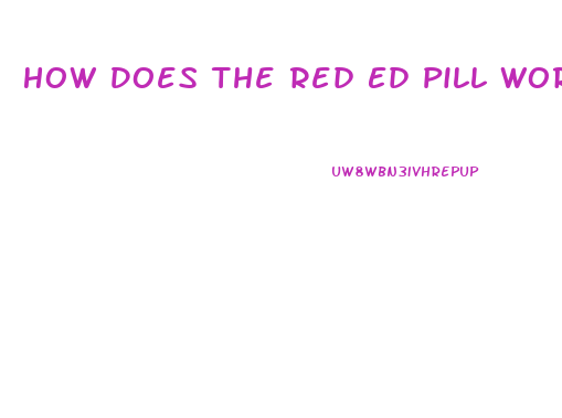 How Does The Red Ed Pill Work