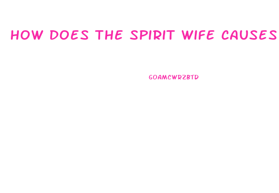 How Does The Spirit Wife Causes Impotence And Sickness In The Man