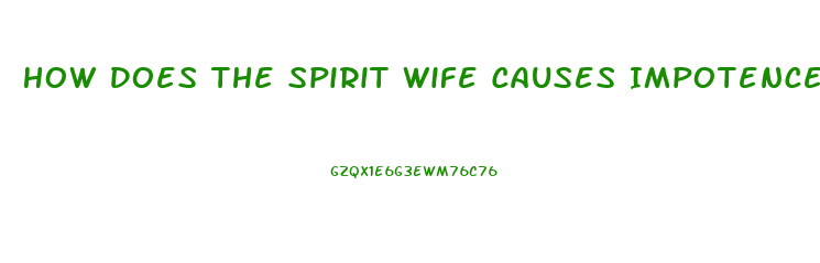 How Does The Spirit Wife Causes Impotence And Sickness In The Man